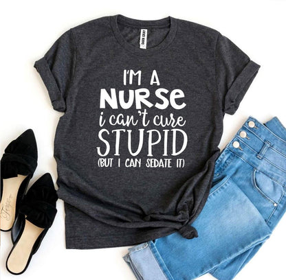 🔥 I’m a Nurse, I Can’t Cure Stupid T-Shirt – Wear Your Truth with Style! 🔥